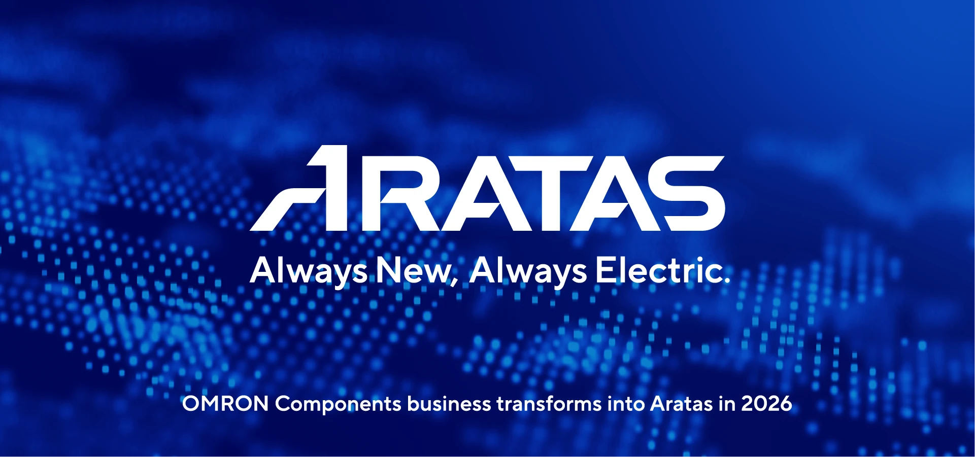 ARATAS Always New, Always Electric. OMRON Components business transforms into Aratas 2026