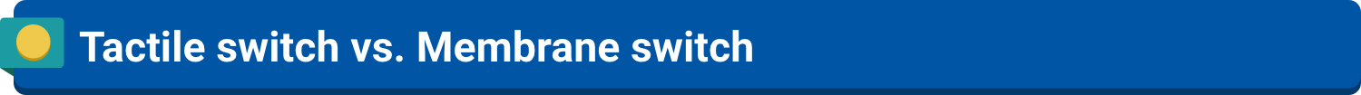 Tactile switch vs. Membrane switch