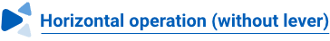 Horizontal operation (without lever)