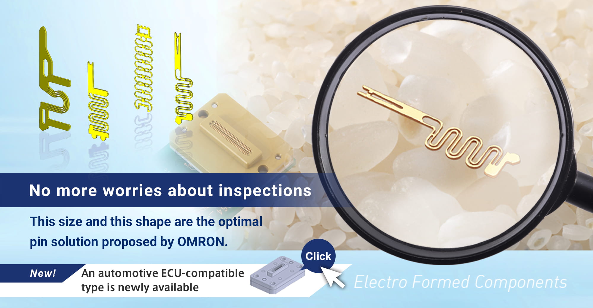 No more worries about inspections. This size and this shape are the optimal pin solution proposed by Aratas. NEW! An automotive ECU-compatible type is newly available.