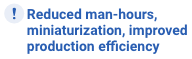 Reduced man-hours, miniaturization, improved production efficiency