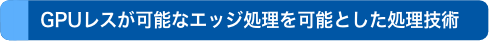 CPUレスが可能なエッジ処理を可能とした処理技術