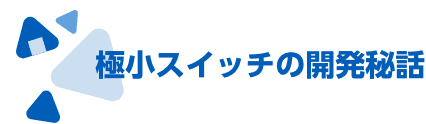 極小スイッチの開発秘話
