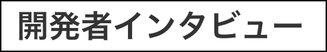 開発者インタビュー