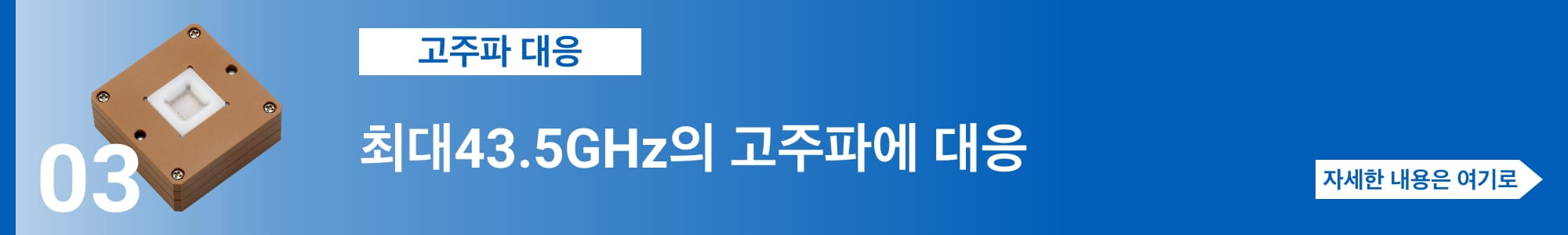 [고주파 대응] 최대43.5GHz의 고주파에 대응. 자세한 내용은 여기로