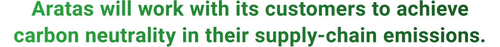 Aratas will work with its customers to achieve carbon neutrality in their supply-chain emissions. 