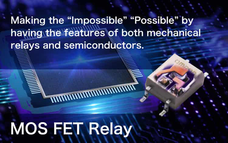Making the “Impossible” “Possible” by having the features of both mechanical relays and semiconductors. MOSFET Relay