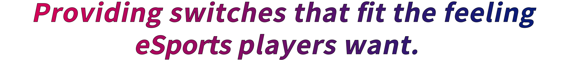 Providing switches that fit the feeling eSports players want.