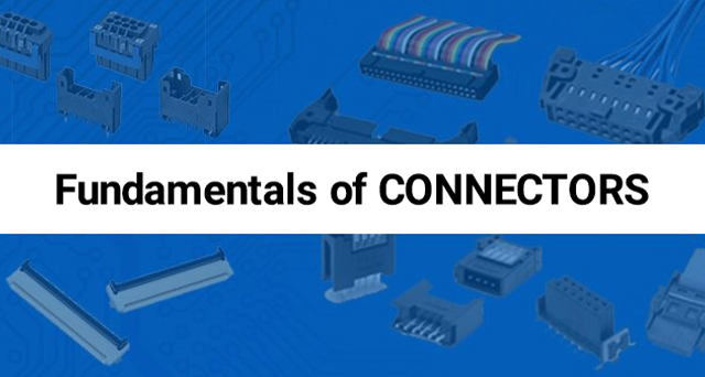 Fundamentals of Connectors: Concepts of board-to-board and wire-to-board connection.