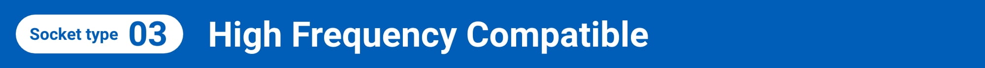 Socket type03: High Frequency Compatible