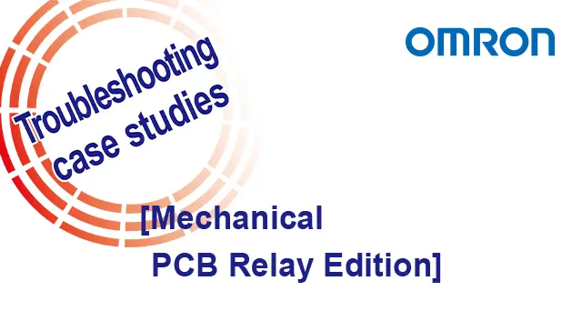 Trouble Case - Mechanical Relay: Countermeasures for contact transfer and welding.