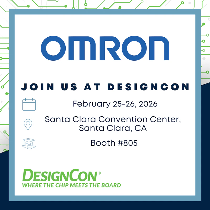 OMRON JOIN US AT DESIGNCON | February 25-26, 2026 Santa Clara Convention Center, Santa Clara, CA | Booth #805 | DESIGNCON WHERE THE CHIP MEETS THE BOARD